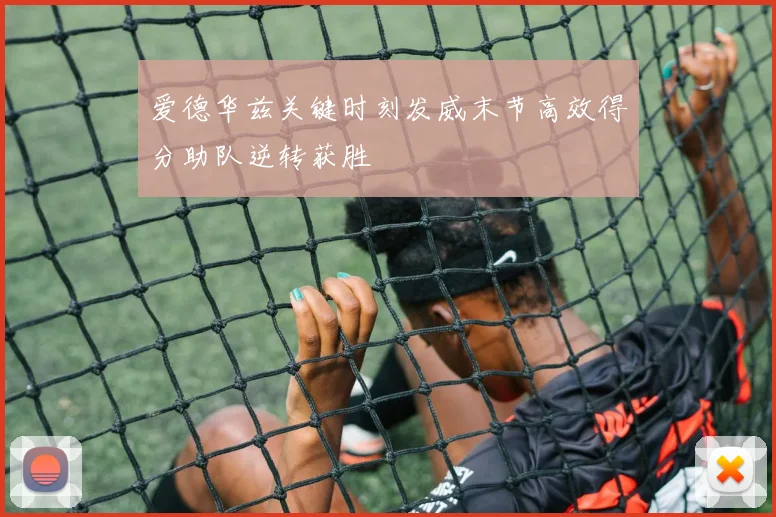 爱德华兹关键时刻发威末节高效得分助队逆转获胜