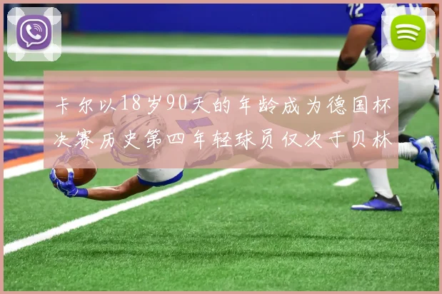卡尔以18岁90天的年龄成为德国杯决赛历史第四年轻球员仅次于贝林等人