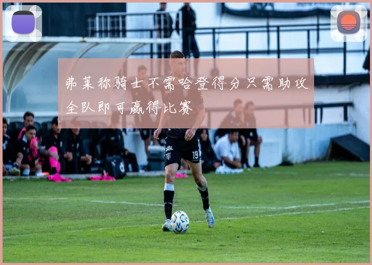 弗莱称骑士不需哈登得分只需助攻全队即可赢得比赛